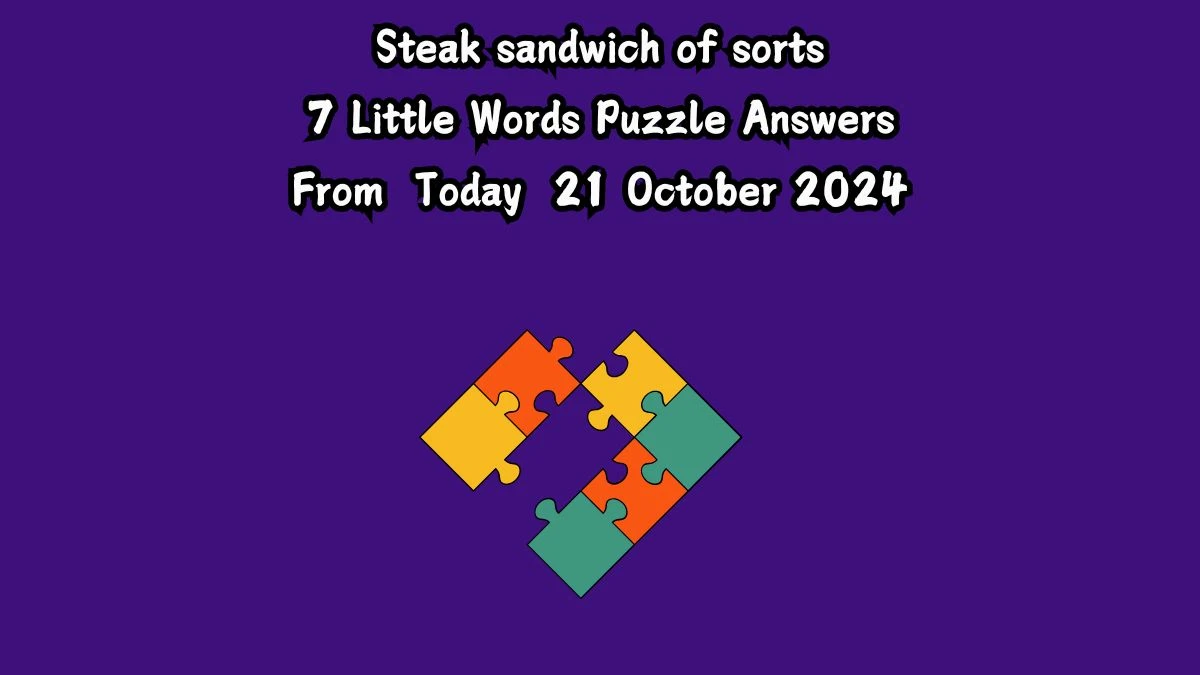 Steak sandwich of sorts 7 Little Words Puzzle Answer from October 21, 2024