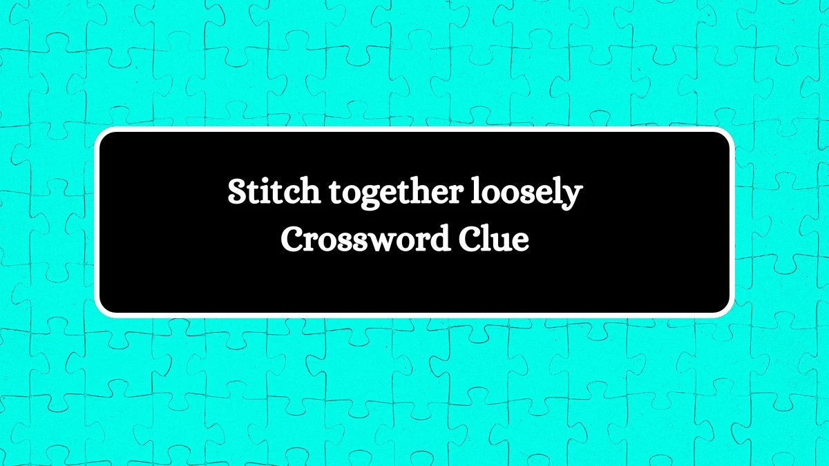 Daily Commuter Stitch together loosely Crossword Clue 5 Letters Puzzle Answer from October 18, 2024