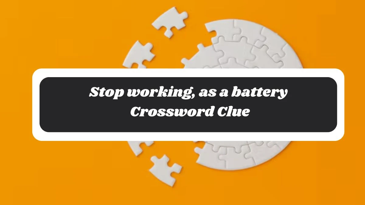 LA Times Stop working, as a battery Crossword Clue Puzzle Answer from October 30, 2024