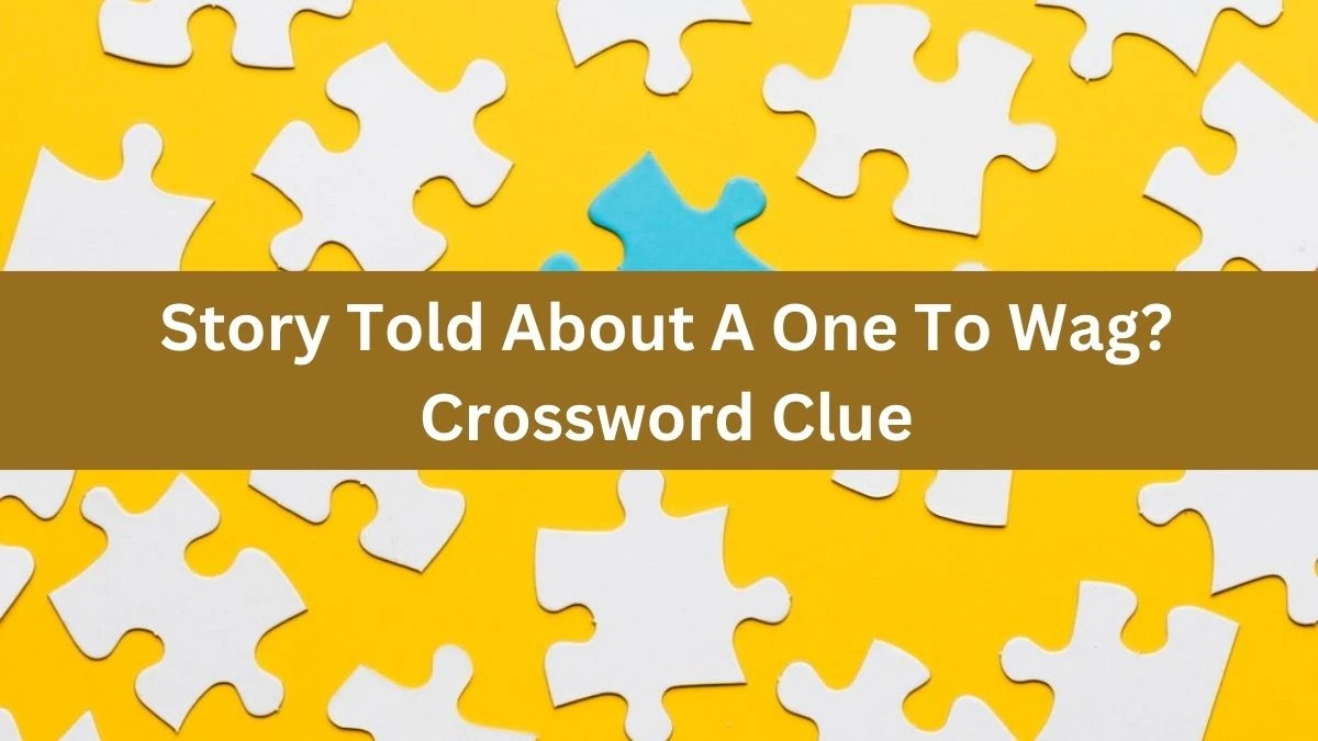 Story Told About A One To Wag? Crossword Clue Answers on October 06, 2024