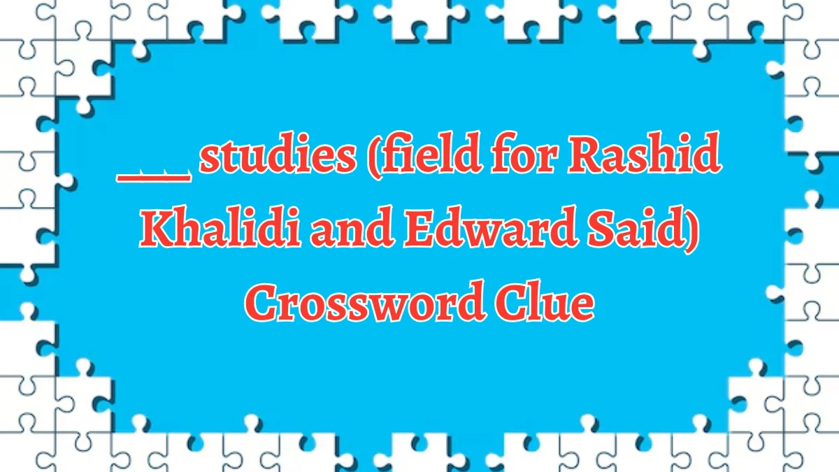 NYT ___ studies (field for Rashid Khalidi and Edward Said) Crossword Clue Puzzle Answer from October 05, 2024