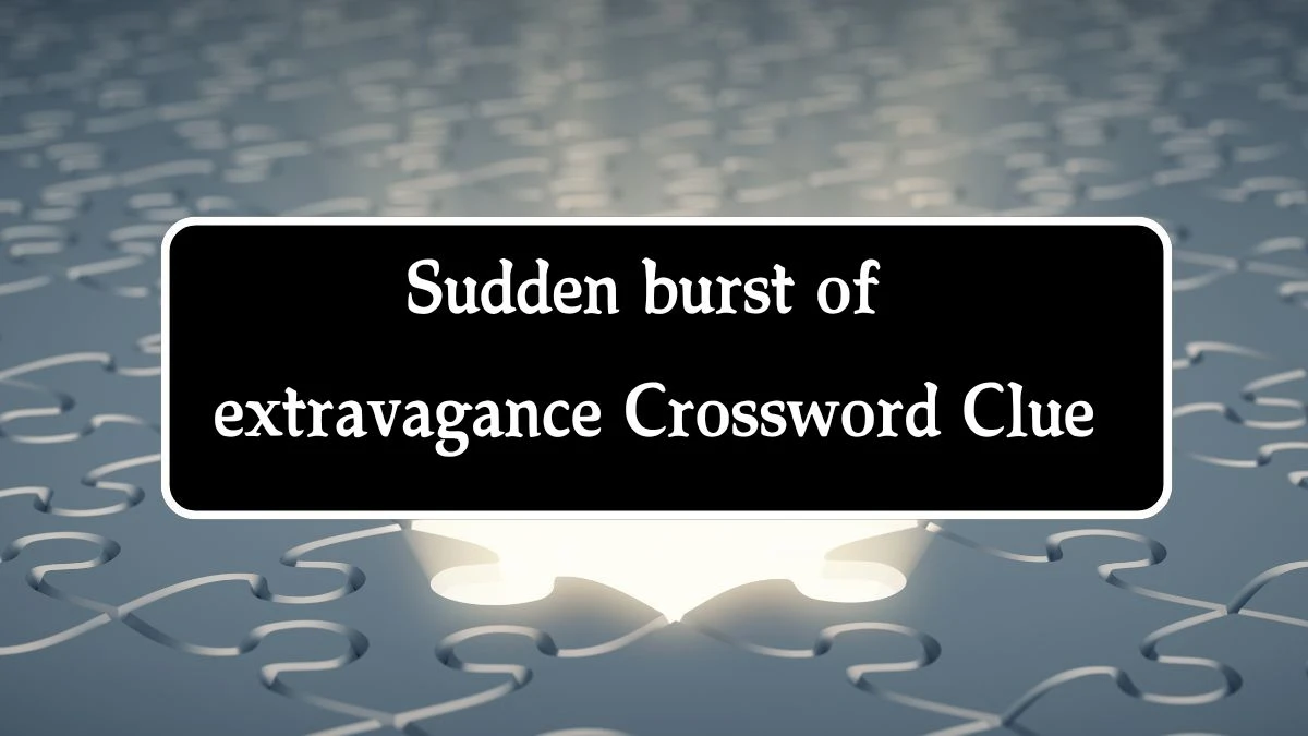 Irish Daily Mail Quick Sudden burst of extravagance Crossword Clue Puzzle Answer from October 09, 2024