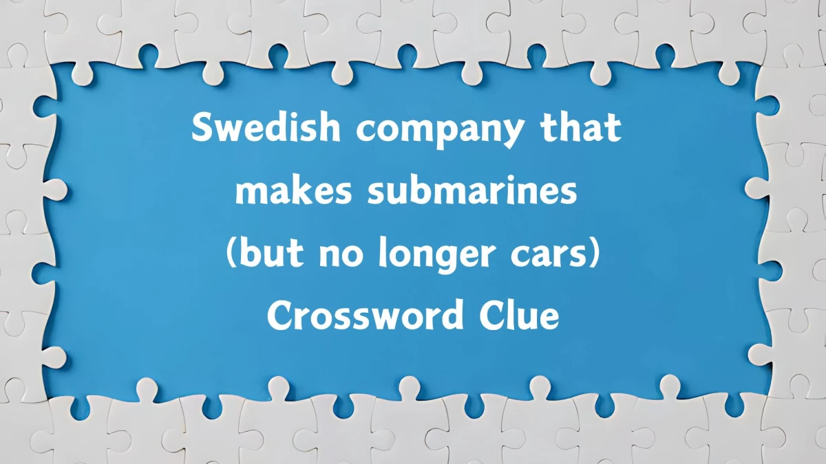 Swedish company that makes submarines (but no longer cars) NYT Crossword Clue Puzzle Answer on October 22, 2024