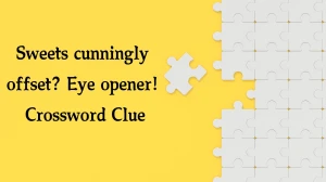 Sweets cunningly offset? Eye opener! Crossword Clue Puzzle Answer from October 22, 2024