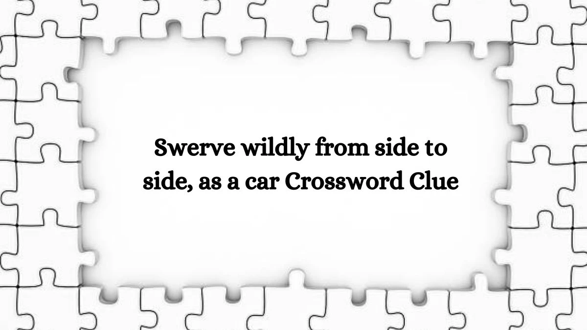 NYT Swerve wildly from side to side, as a car Crossword Clue Puzzle Answer from October 10, 2024