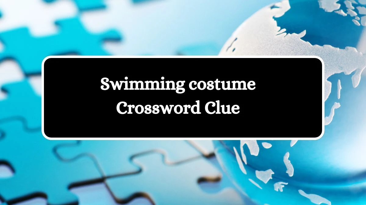 Irish Daily Mail Quick Swimming costume 6 Letters Crossword Clue Puzzle Answers from October 19, 2024