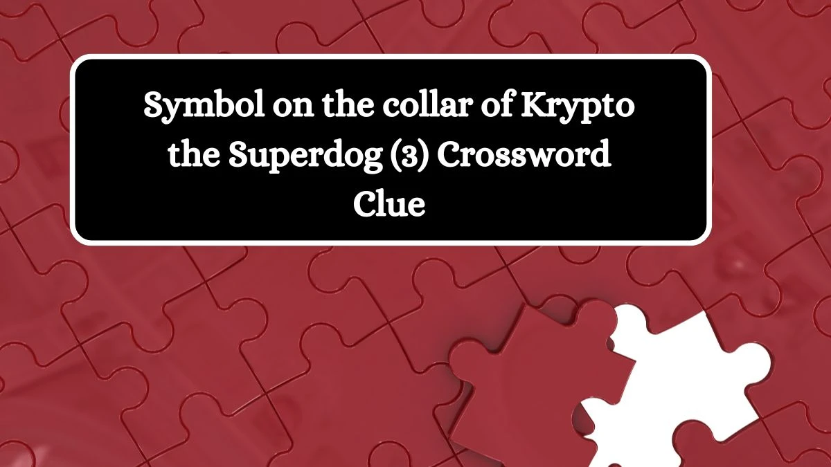 Symbol on the collar of Krypto the Superdog (3) NYT Crossword Clue Puzzle Answer on October 16, 2024