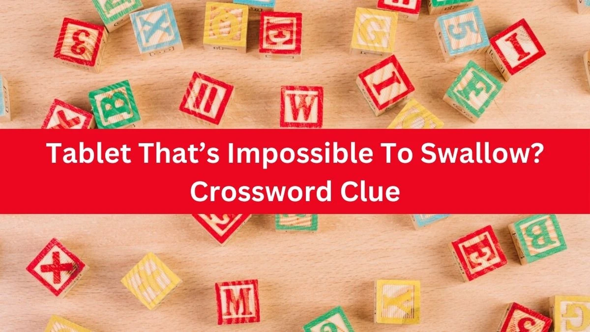 NYT Tablet That’s Impossible To Swallow? Crossword Clue Puzzle Answer from October 04, 2024