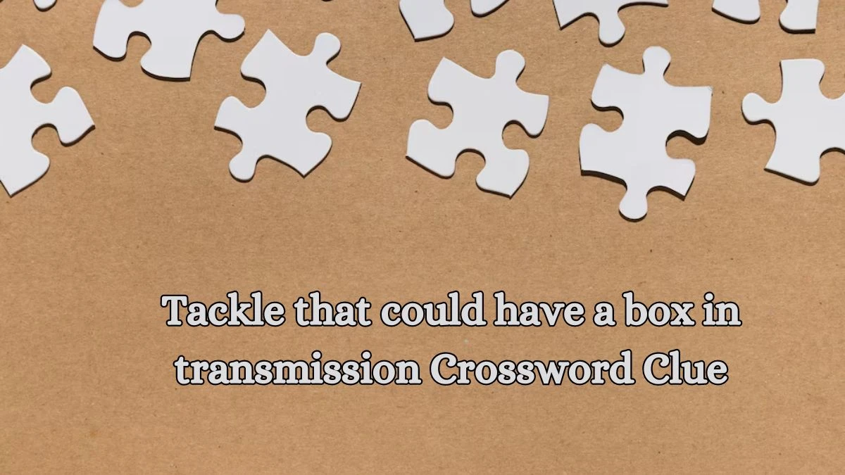 Tackle that could have a box in transmission Crossword Clue Puzzle Answer from October 15, 2024