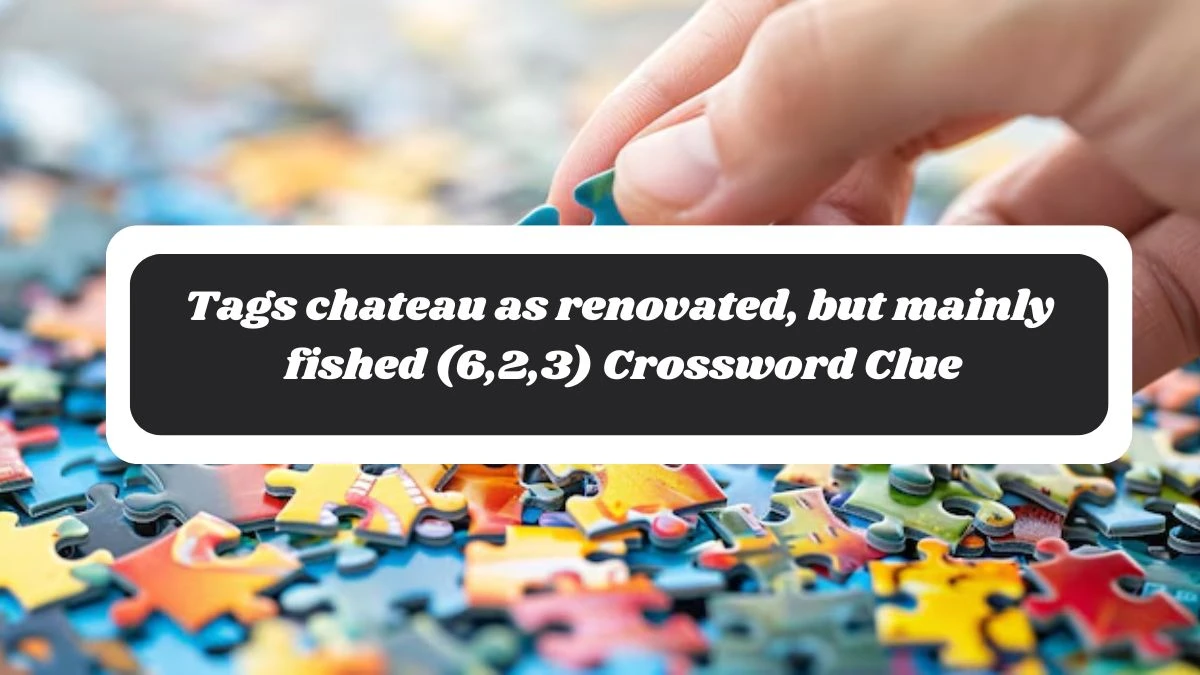 Tags chateau as renovated, but mainly fished (6,2,3) Crossword Clue Puzzle Answer from October 30, 2024