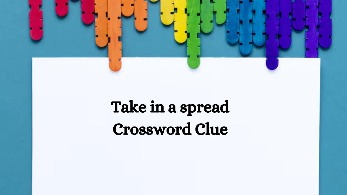 Take in a spread NYT Crossword Clue Puzzle Answer on October 04, 2024