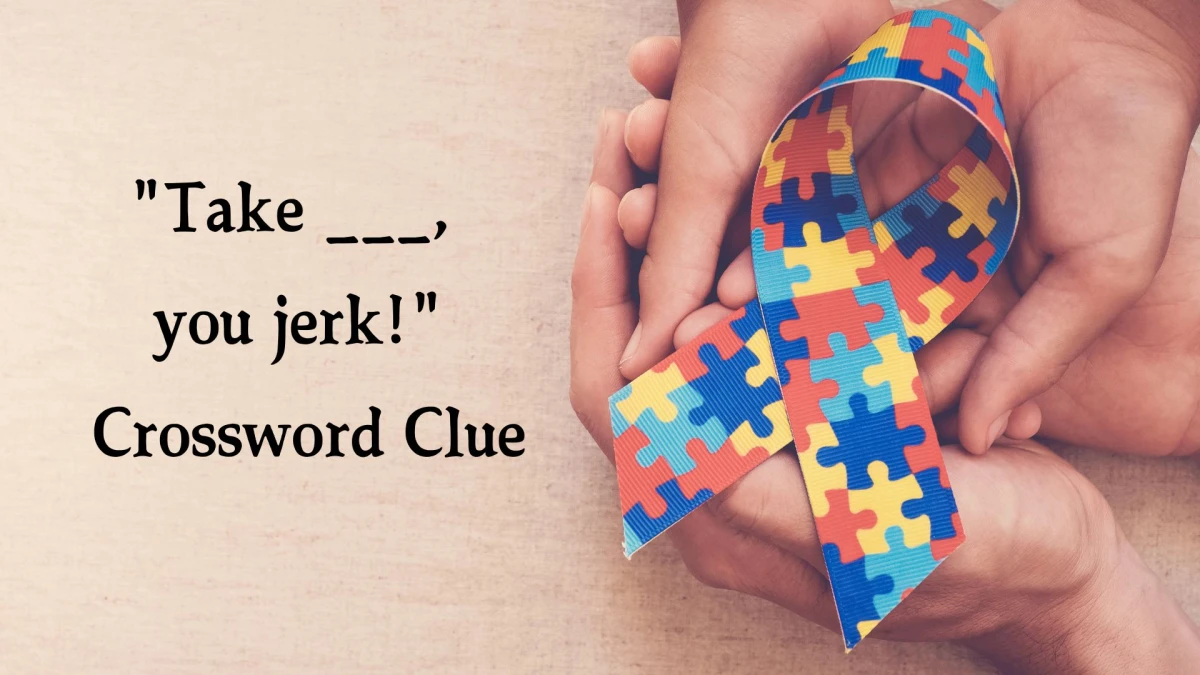 Take ___, you jerk! Daily Commuter Crossword Clue Puzzle Answer from October 22, 2024