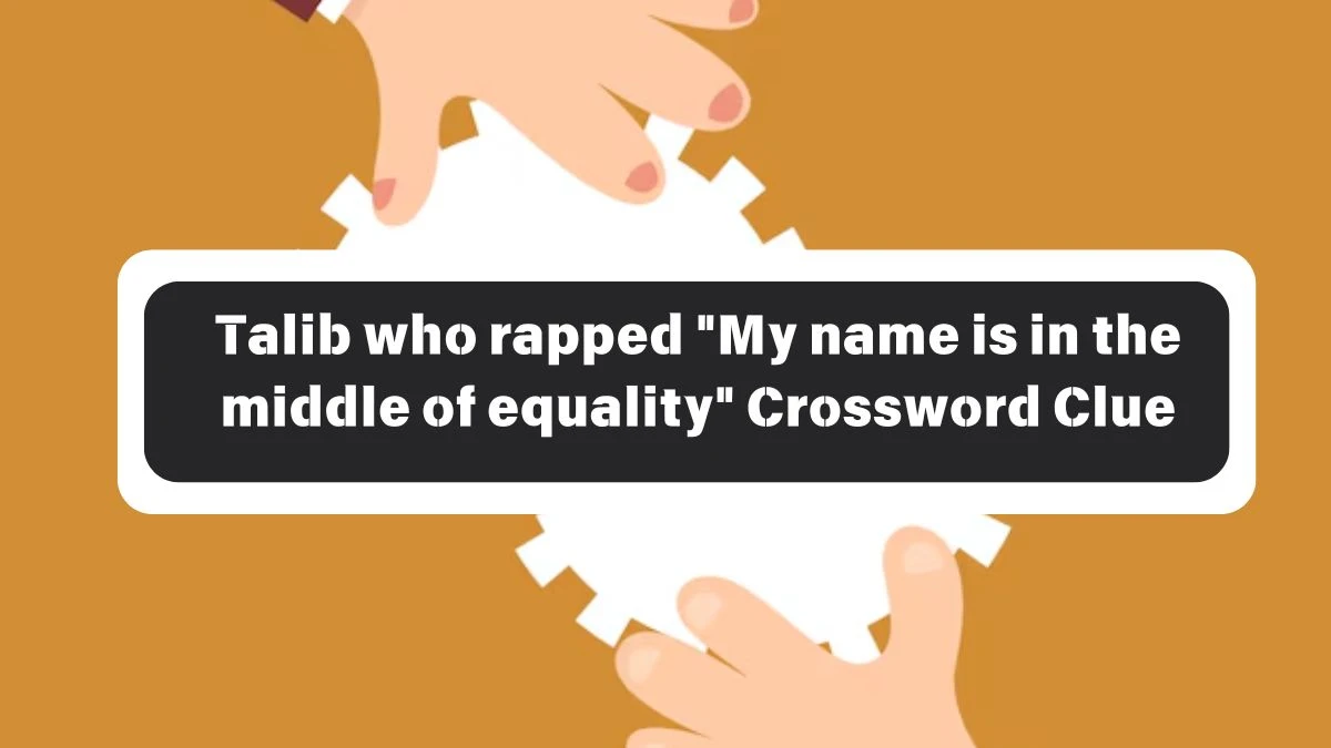 LA Times Talib who rapped My name is in the middle of equality Crossword Clue Puzzle Answer from October 26, 2024