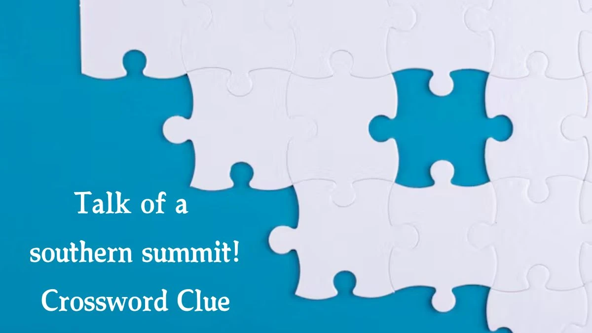 Talk of a southern summit! Crossword Clue Puzzle Answer from October 03, 2024