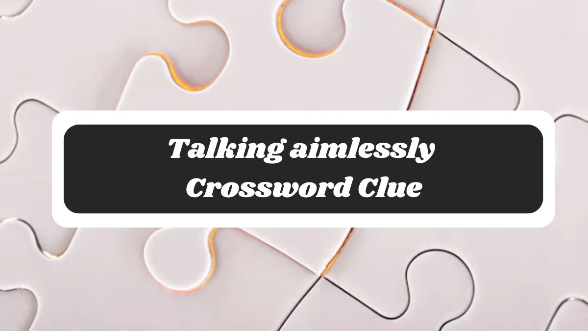 Talking aimlessly 7 Little Words Puzzle Answer from October 29, 2024