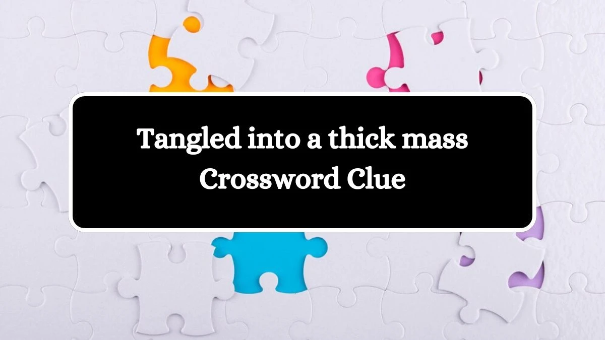 Tangled into a thick mass Irish Daily Mail Quick Crossword Clue Puzzle Answer from October 17, 2024