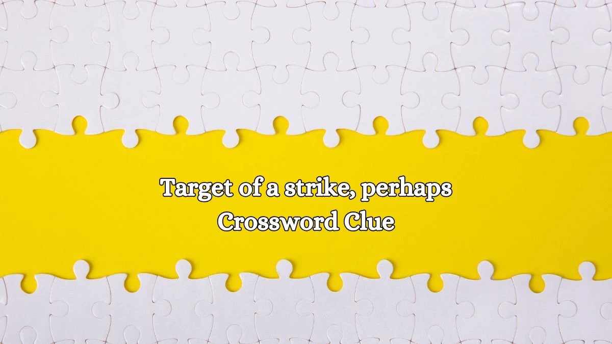 LA Times Target of a strike, perhaps Crossword Clue Answers with 7 Letters from October 17, 2024