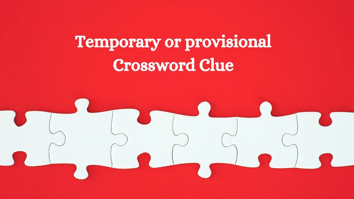 Irish Daily Mail Quick Temporary or provisional Crossword Clue Puzzle Answer from October 17, 2024