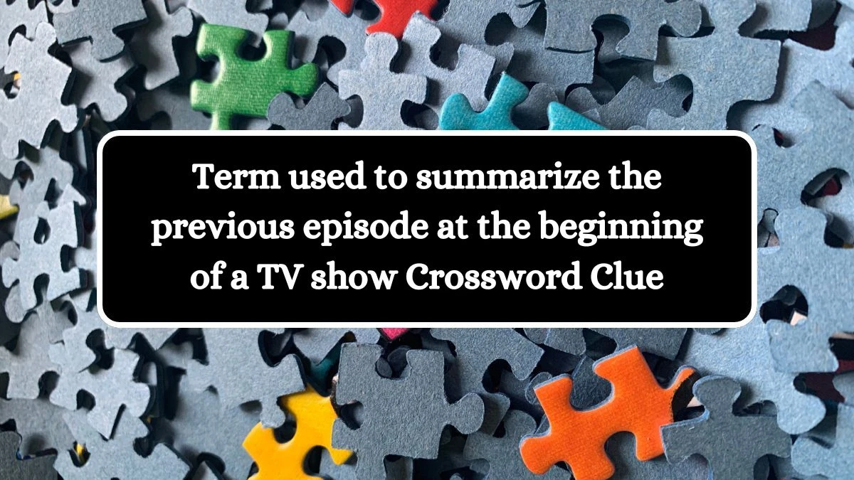 Term used to summarize the previous episode at the beginning of a TV show Daily Themed Crossword Clue Puzzle Answer from October 16, 2024