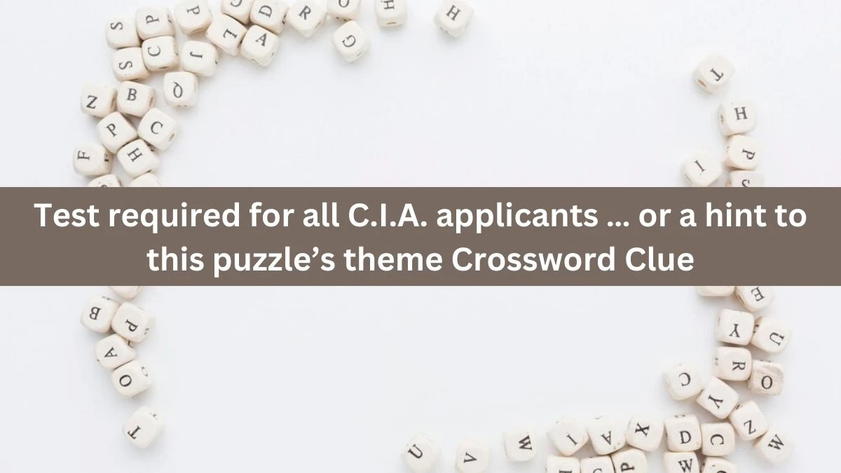 NYT Test required for all C.I.A. applicants … or a hint to this puzzle’s theme Crossword Clue Puzzle Answer from October 03, 2024