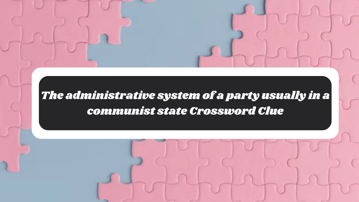 The administrative system of a party usually in a communist state Crossword Clue Puzzle Answer from October 28, 2024