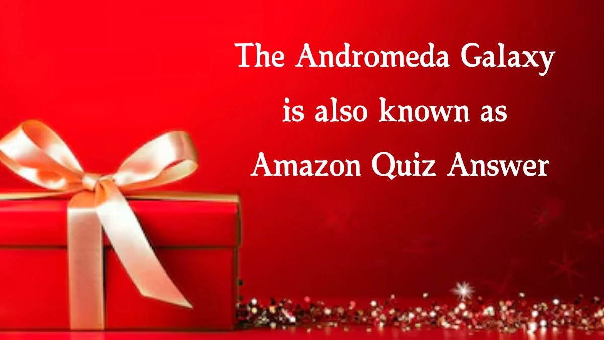 The Andromeda Galaxy is also known as Amazon Quiz Answer Today October 14, 2024