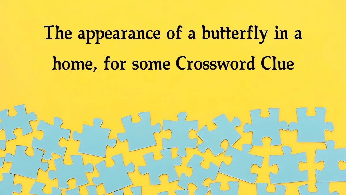 The appearance of a butterfly in a home, for some NYT Crossword Clue Puzzle Answer from October 16, 2024