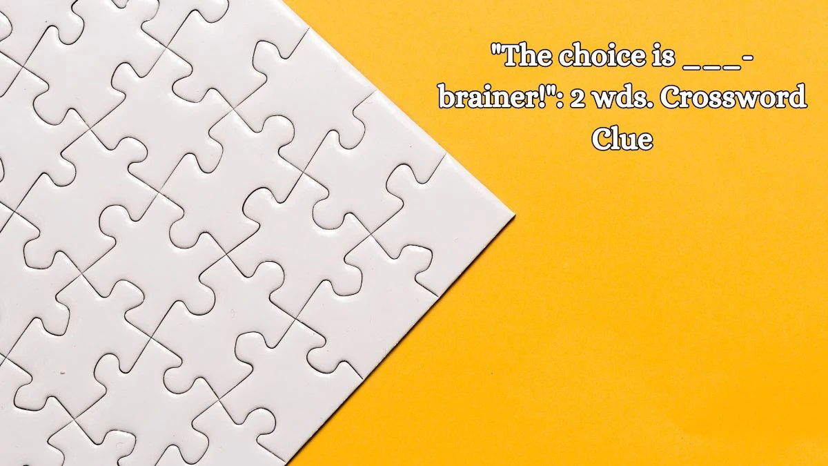 The choice is ___-brainer!: 2 wds. Daily Themed Crossword Clue Puzzle Answer from October 14, 2024