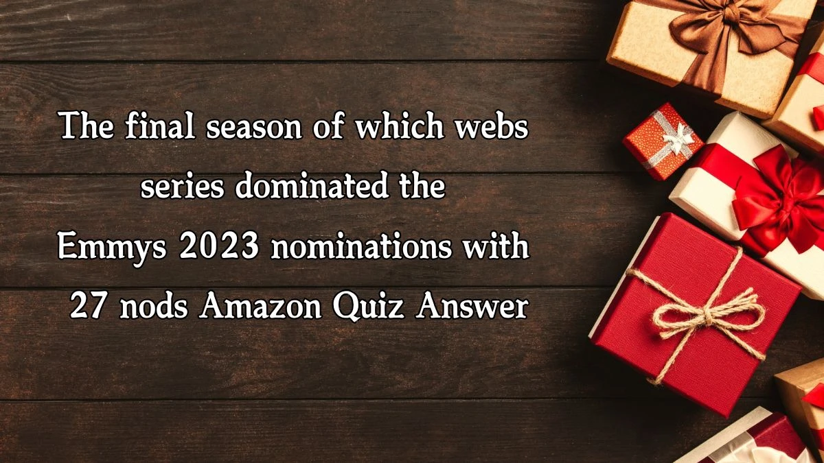 The final season of which webs series dominated the Emmys 2023 nominations with 27 nods Amazon Quiz Answer Today October 16, 2024