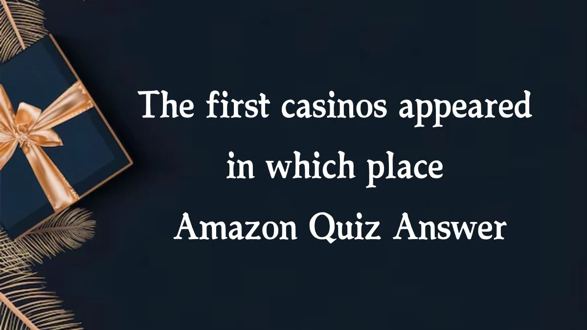 The first casinos appeared in which place Amazon Quiz Answer Today October 12, 2024