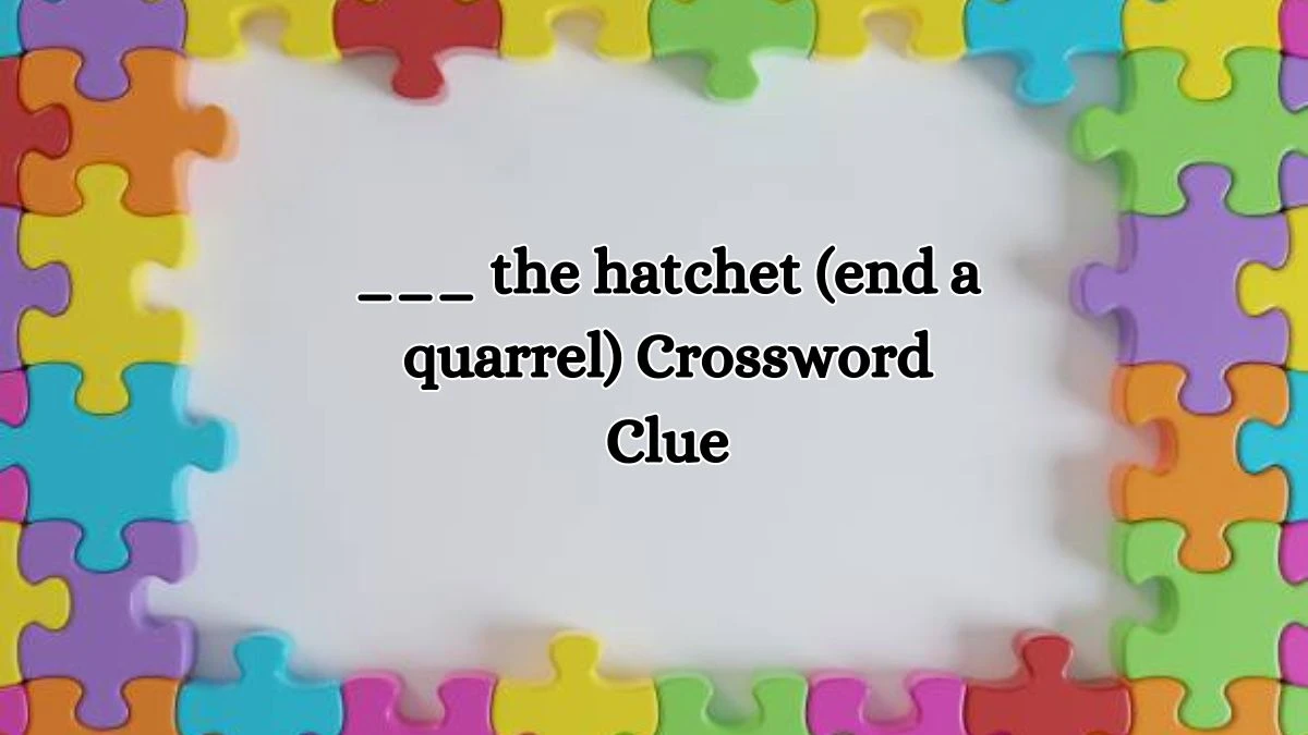 ___ the hatchet (end a quarrel) Daily Themed Crossword Clue Puzzle Answer from October 15, 2024