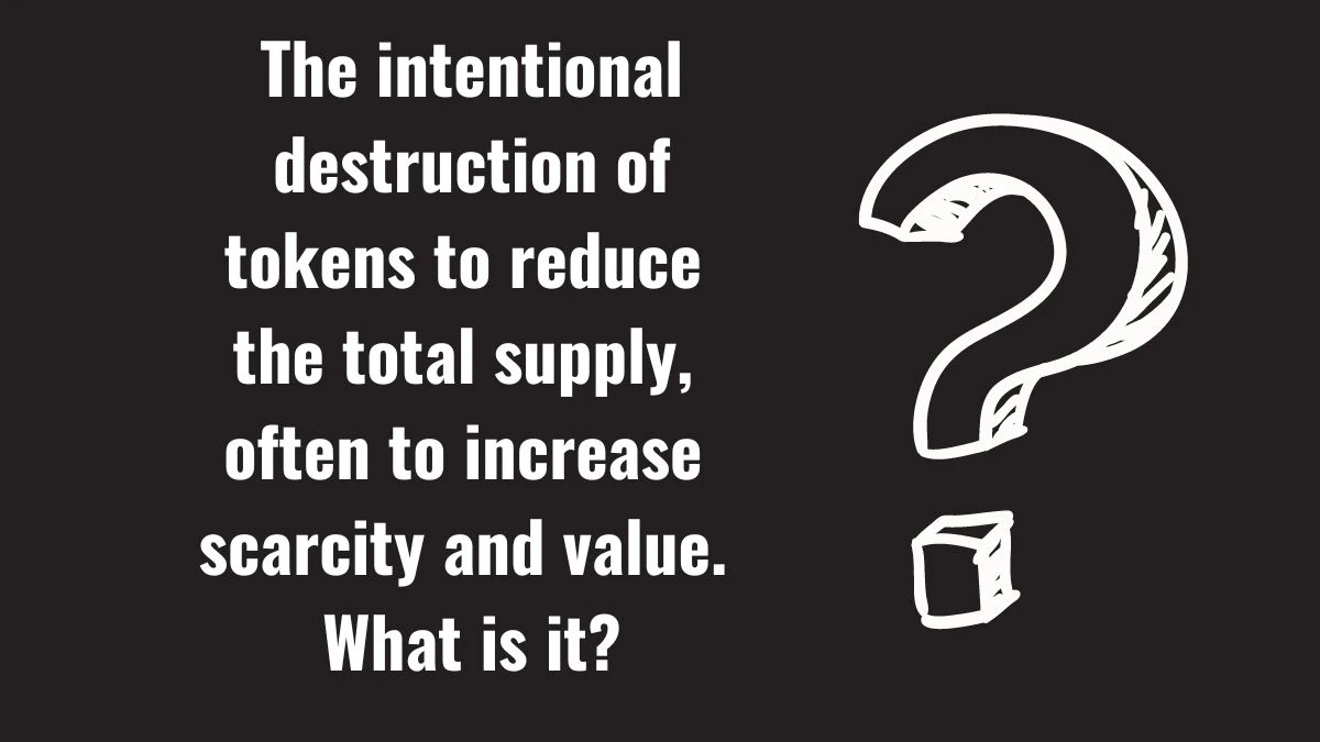 The intentional destruction of tokens to reduce the total supply, often to increase scarcity and value. What is it? Musk X Empire Riddle of the Day 07 October 2024