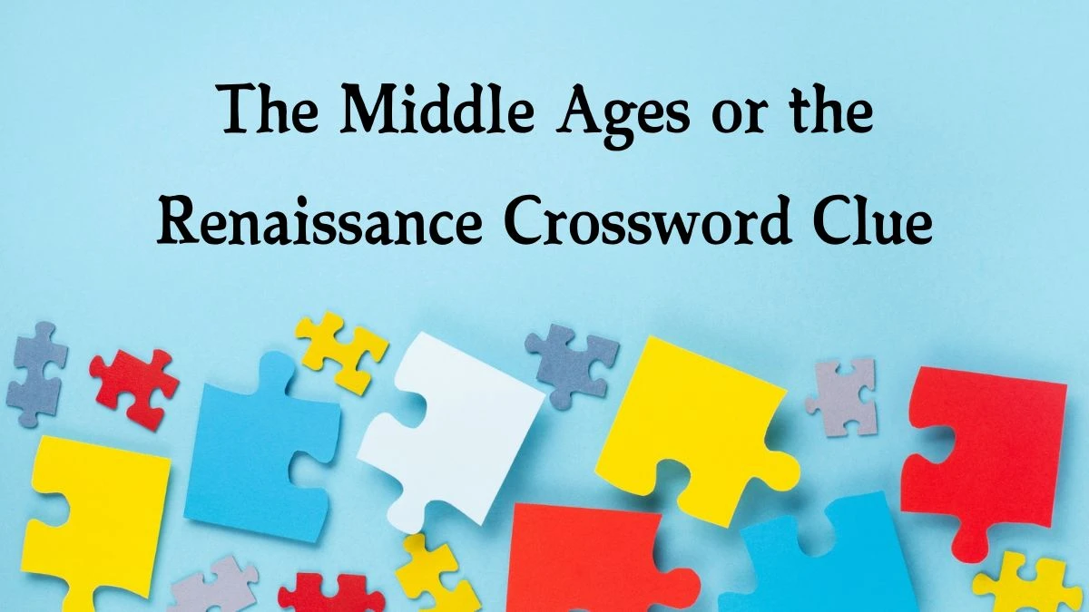 The Middle Ages or the Renaissance NYT Crossword Clue Puzzle Answer from October 17, 2024