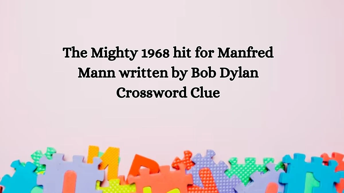 The Mighty 1968 hit for Manfred Mann written by Bob Dylan Crossword Clue Puzzle Answer from October 18, 2024