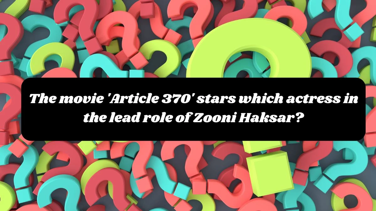 The movie 'Article 370' stars which actress in the lead role of Zooni Haksar? Amazon Quiz Answer Today October 23, 2024