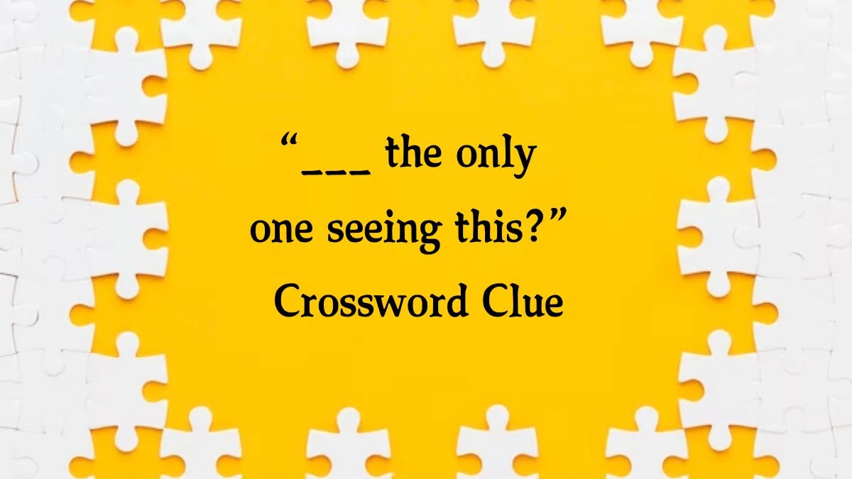 NYT “___ the only one seeing this?” Crossword Clue Puzzle Answer from October 21, 2024