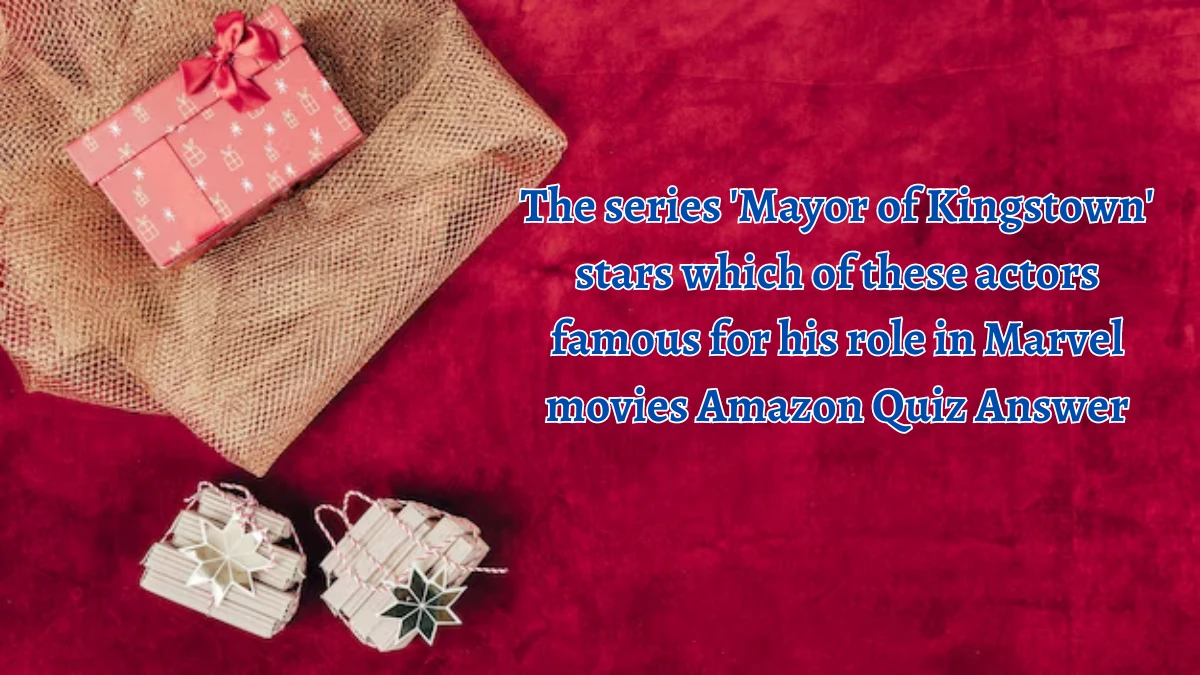 The series 'Mayor of Kingstown' stars which of these actors famous for his role in Marvel movies Amazon Quiz Answer Today October 05, 2024