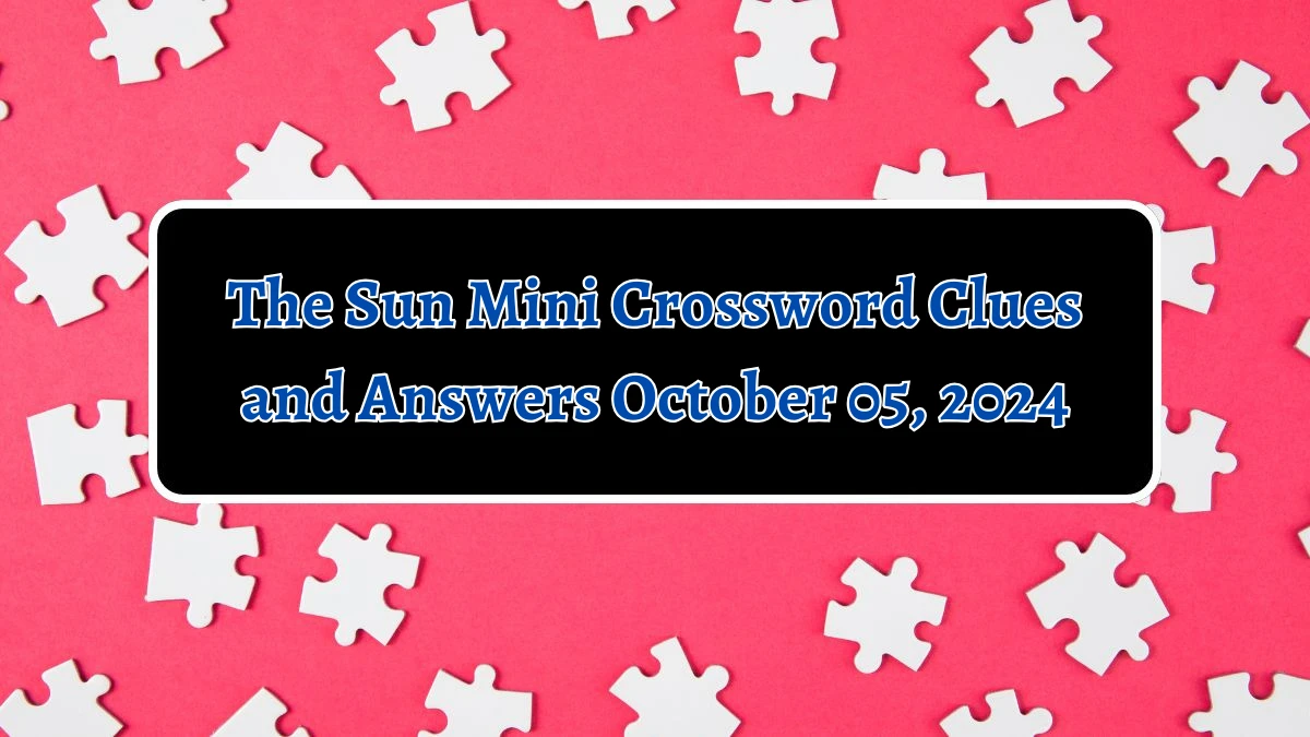 The Sun Mini Crossword Clues and Answers October 05, 2024