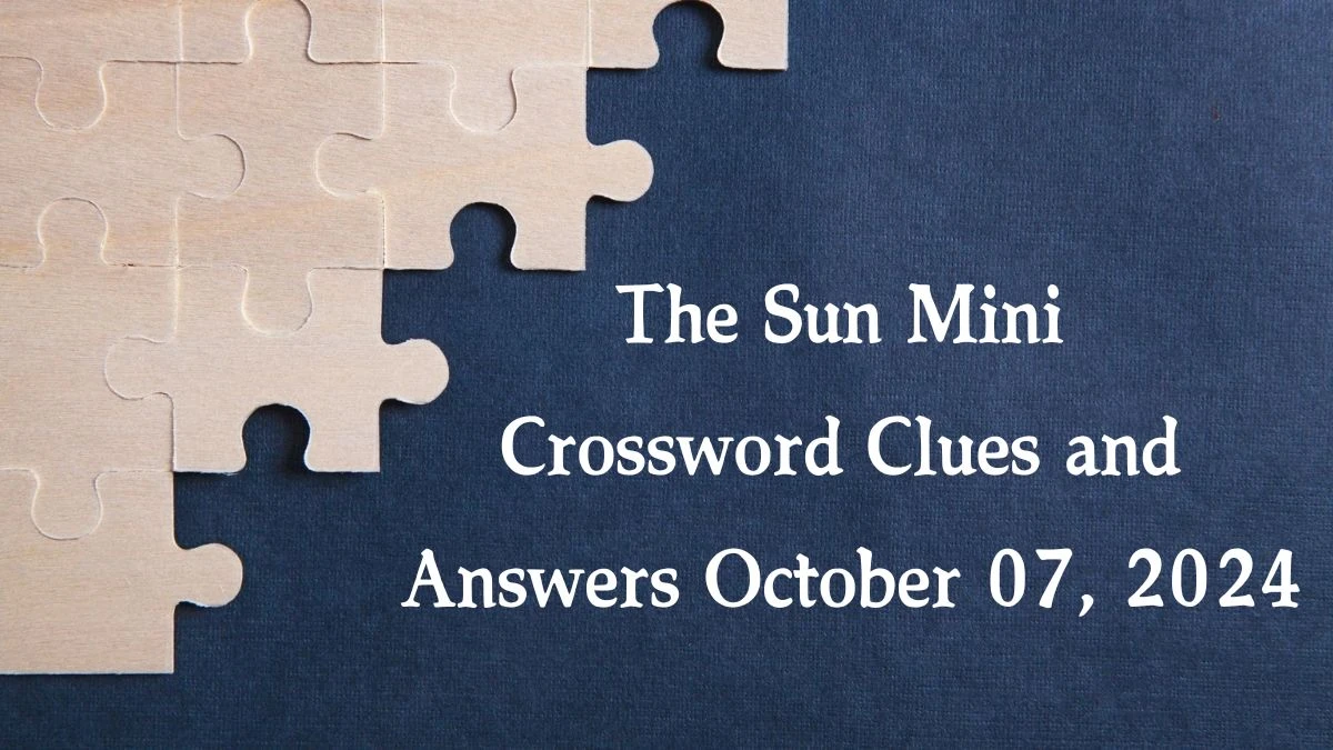 The Sun Mini Crossword Clues and Answers October 07, 2024