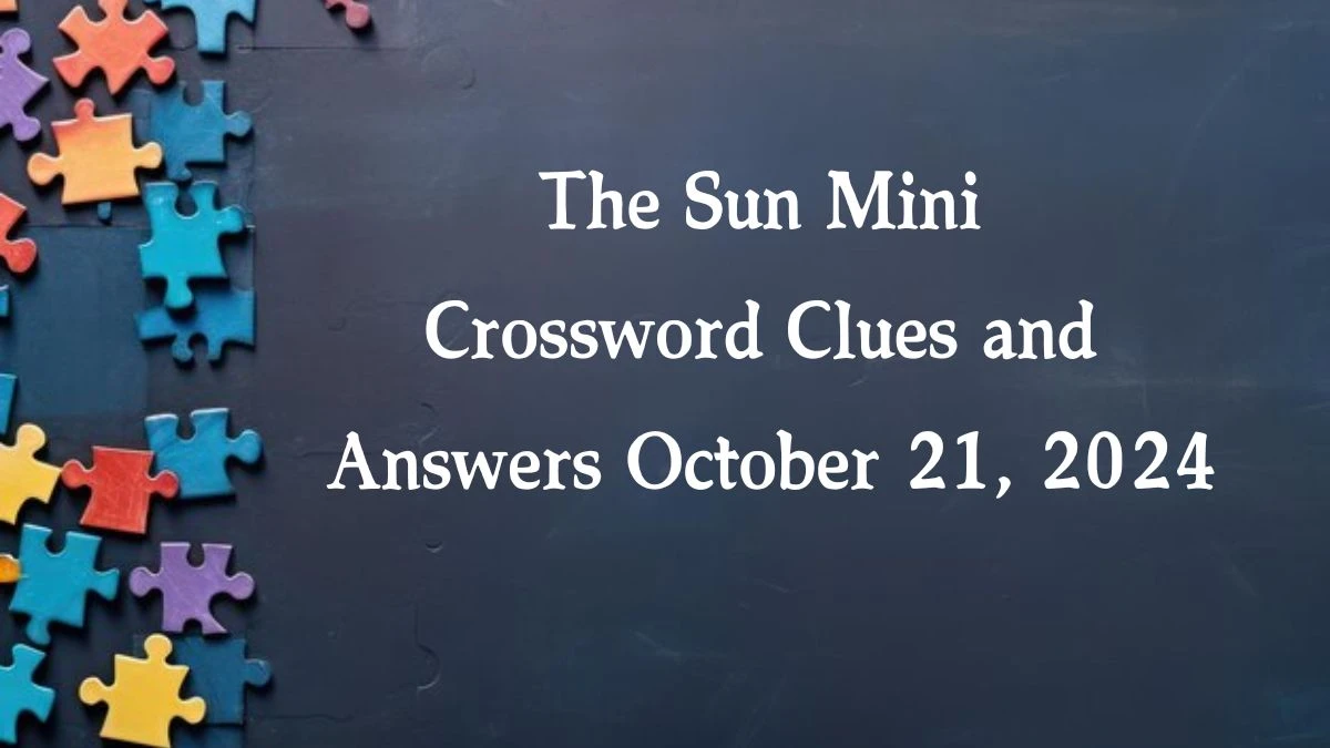 The Sun Mini Crossword Clues and Answers October 21, 2024