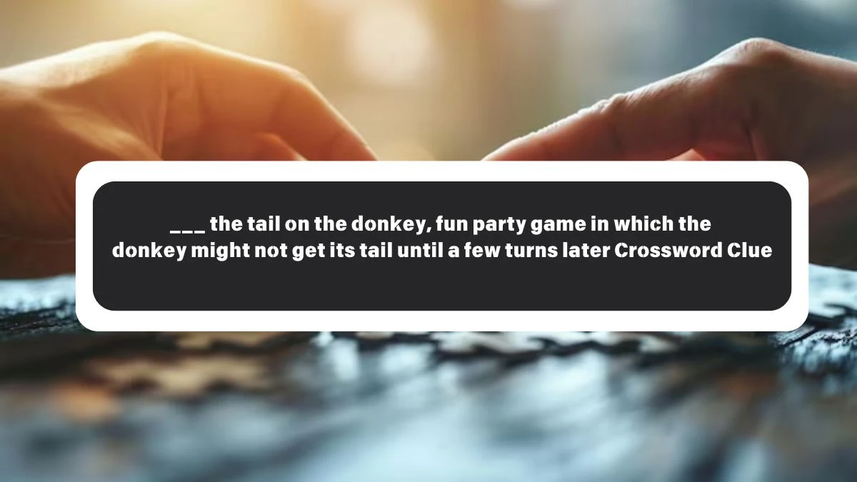 ___ the tail on the donkey, fun party game in which the donkey might not get its tail until a few turns later Daily Themed Crossword Clue Puzzle Answer from October 26, 2024