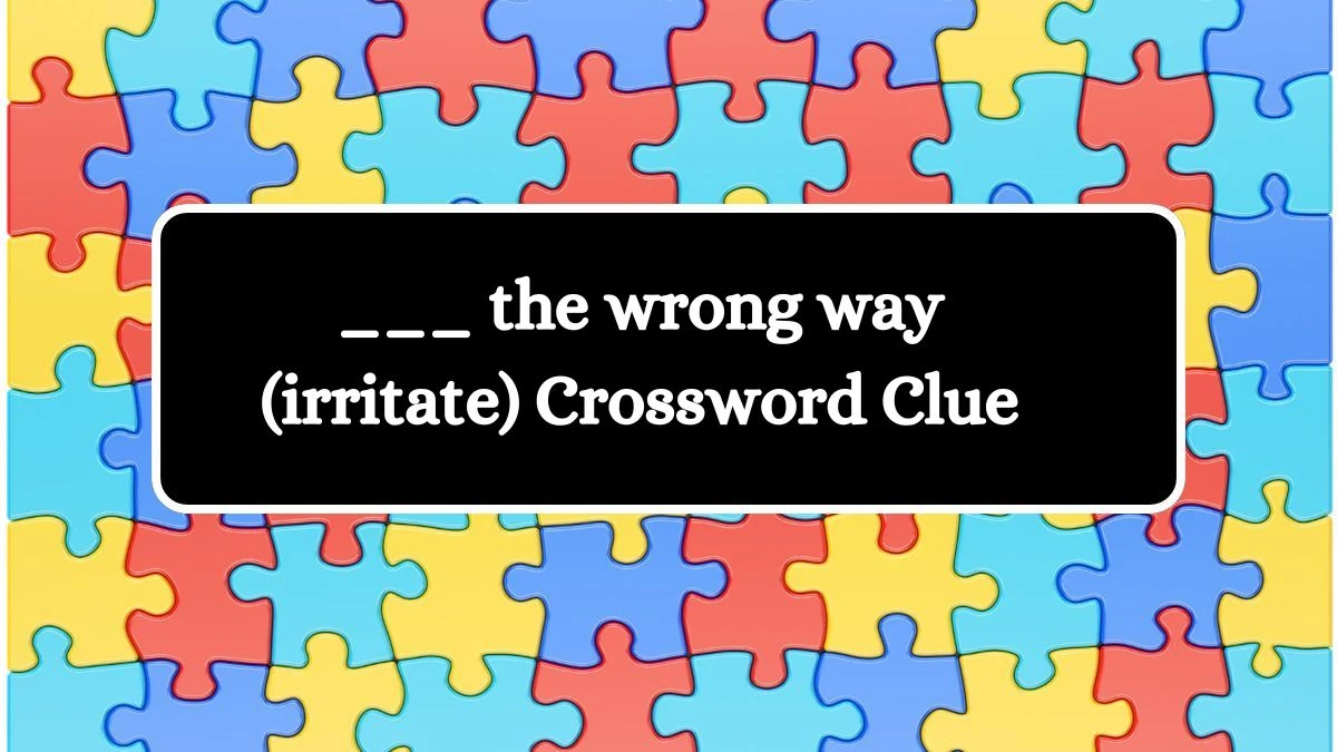 ___ the wrong way (irritate) Daily Themed Crossword Clue Puzzle Answer from October 13, 2024