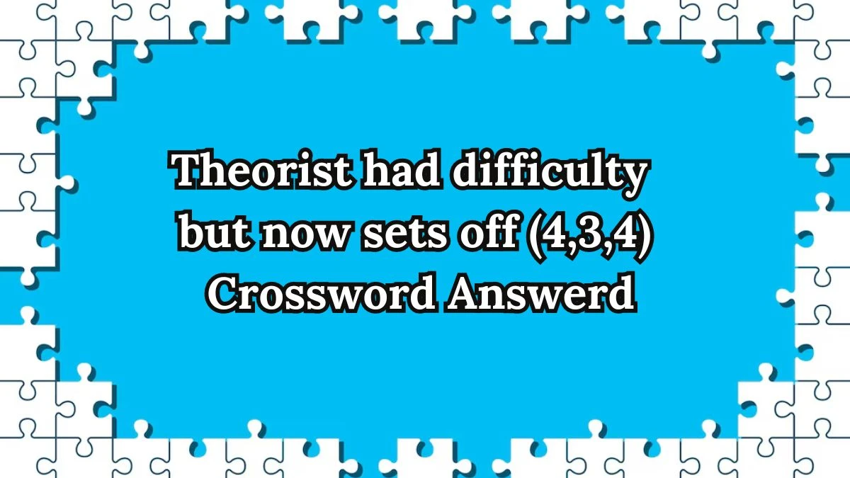 Theorist had difficulty but now sets off (4,3,4) Crossword Clue Puzzle Answer from October 06, 2024