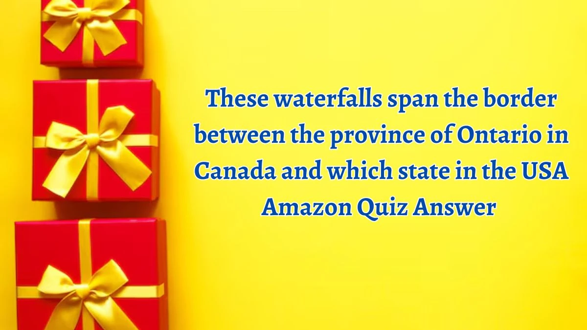 These waterfalls span the border between the province of Ontario in Canada and which state in the USA Amazon Quiz Answer Today October 01, 2024