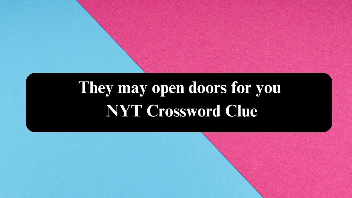 They may open doors for you NYT Crossword Clue