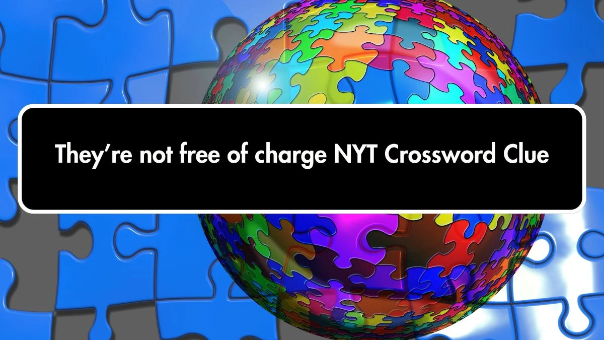 NYT They’re not free of charge Crossword Clue Puzzle Answer from October 01, 2024