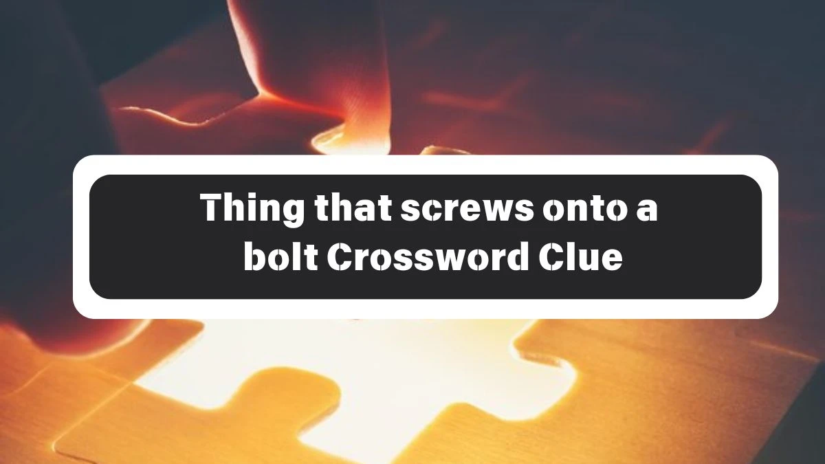 Thing that screws onto a bolt Irish Daily Mail Quick Crossword Clue Puzzle Answer from October 26, 2024