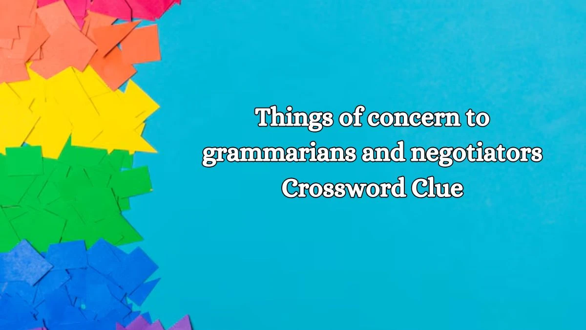 NYT Things of concern to grammarians and negotiators Crossword Clue Puzzle Answer from October 18, 2024