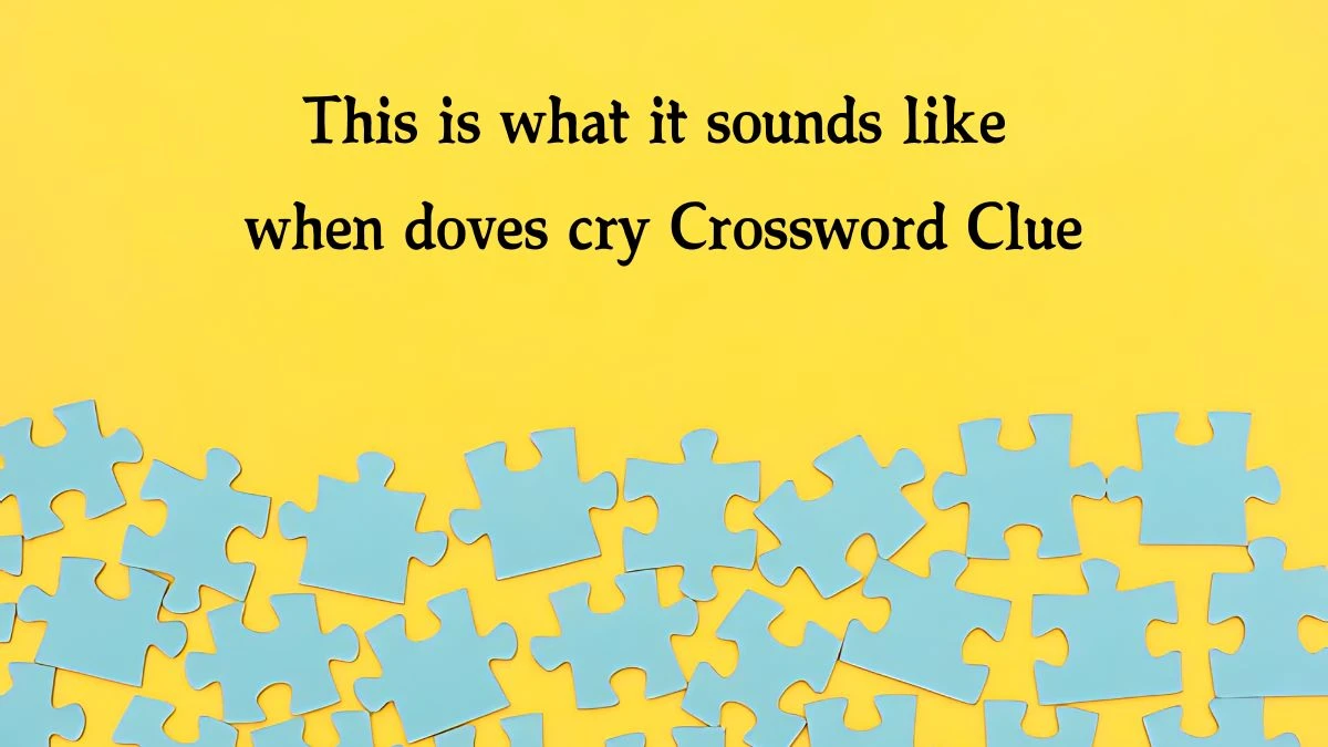 NYT This is what it sounds like when doves cry (3) Crossword Clue Puzzle Answer from October 18, 2024