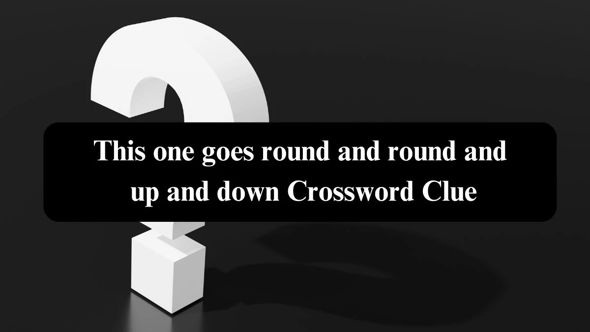 This one goes round and round and up and down Crossword Clue Puzzle Answer from October 23, 2024